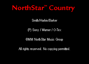 NorthStar' Country

SmWHarhmIBarker
(P) Sony I Warner I O-Tex
QMM Norh ar lluasc Gmup

FJI nghts reserved No copying permuted,