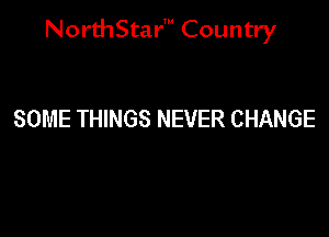 NorthStar' Country

SOME THINGS NEVER CHANGE
