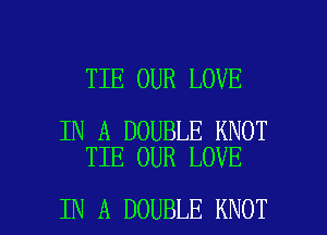 TIE OUR LOVE

IN A DOUBLE KNOT
TIE OUR LOVE

IN A DOUBLE KNOT l