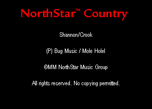 NorthStar' Country

ShannonfCrook
(P) Bug Music I Mole Holel
QMM rmam Lame erp

FJI nghts reserved No copying permuted,
