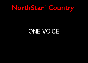 NorthStar' Country

ONE VOICE