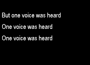 But one voice was heard

One voice was heard

One voice was heard