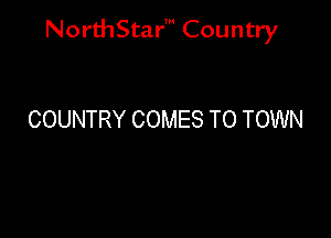 NorthStar' Country

COUNTRY COMES TO TOWN