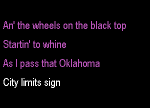 An' the wheels on the black top

Startin' to whine
As I pass that Oklahoma
City limits sign
