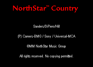 NorthStar' Country

SanderleiPiemlHill
(P) Careers-BMG I Sony I errsal-MCA
emu NorthStar Music Group

All rights reserved No copying permithed