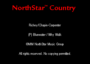 NorthStar' Country

RschcyIChapm-Carpemr
(P) maetev I my V1139.
QMM NorthStar Musxc Group

All rights reserved No copying permithed,