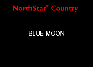 NorthStar' Country

BLUE MOON