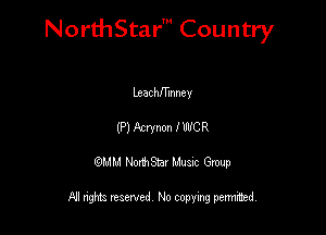 NorthStar' Country

Ltachfl'mney
(P) Acrynon I WCR
QMM NorthStar Musxc Group

All rights reserved No copying permithed,