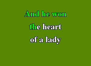 And he won

the heart

of a lady