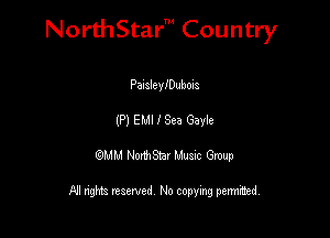 NorthStar' Country

Panalevaubois
(P) EM! 1 Sea Gayle
19MB)! NorthStar Music Group

All nghbz reserved No copying permithed,