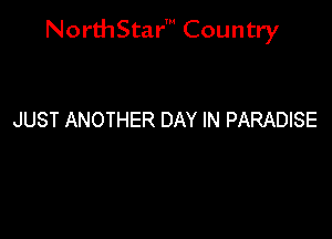 NorthStar' Country

JUST ANOTHER DAY IN PARADISE