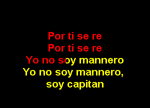 Por ti se re
Por ti se re

Yo no soy mannero
Yo no soy mannero,
soy capitan