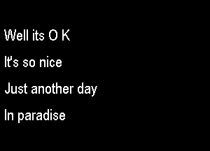 Well its 0 K

lfs so nice

Just another day

In paradise