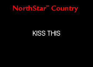 NorthStar' Country

KISS THIS