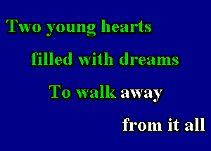 Two young hearts

filled with dreams

To walk away

from it all