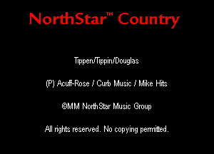 NorthStar' Country

TnppenmppinlDouglas

(P) AcuS-Rose I Cub Mum I Mic H13
emu NorthStar Music Group

All rights reserved No copying permithed