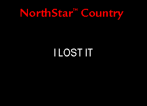 NorthStar' Country

I LOST IT