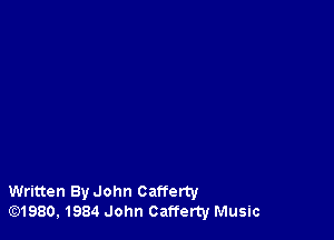 Written ByJohn Cafferty
lE31980, 1984 John Cafferty Music