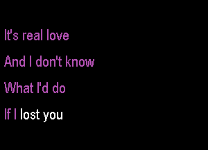 lfsreaHove
Andldoannom!
What I'd do

If I lost you