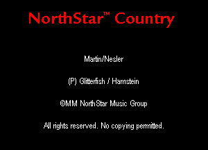 NorthStar' Country

Martnmealet
(P) Glttrizh I Hamatem
QMM NorthStar Musxc Group

All rights reserved No copying permithed,