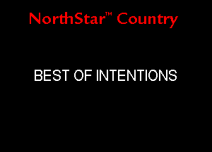 NorthStar' Country

BEST OF INTENTIONS