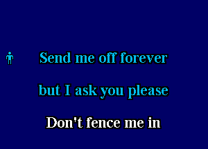 '51 Send me off forever

but I ask you please

Don't fence me in