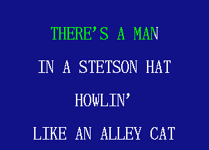 THERE S A MAN
IN A STETSON HAT
HOWLIN'

LIKE AN ALLEY CAT l