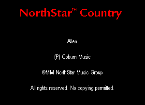 NorthStar' Country

Allen
(P) Cobum Mum
QMM NorthStar Musxc Group

All rights reserved No copying permithed,