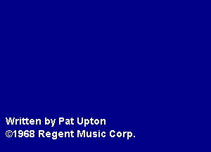 Written by Pat Upton
lE31968 Regent Music Corp.