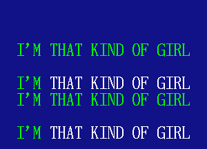 I M THAT KIND OF GIRL

I M THAT KIND OF GIRL
I M THAT KIND OF GIRL

I M THAT KIND OF GIRL