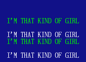 I M THAT KIND OF GIRL

I M THAT KIND OF GIRL
I M THAT KIND OF GIRL

I M THAT KIND OF GIRL