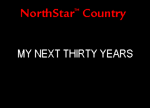 NorthStar' Country

MY NEXT THIRTY YEARS