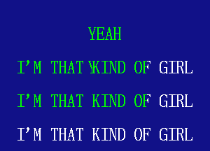 YEAH
PM THAT KIND OF GIRL
PM THAT KIND OF GIRL
PM THAT KIND OF GIRL