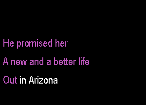 He promised her

A new and a better life

Out in Arizona