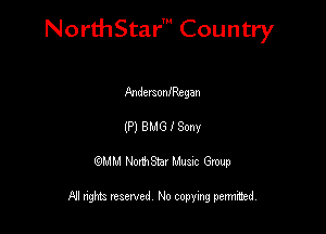 NorthStar' Country

AndertonfRegan
(P) BMG I Sony
QMM NorthStar Musxc Group

All rights reserved No copying permithed,