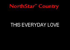 NorthStar' Country

THIS EVERYDAY LOVE