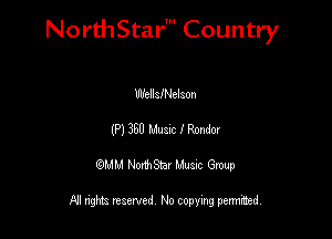 NorthStar' Country

Wellsn-Jelaon
(P) 360 Mum lRondox
QMM NorthStar Musxc Group

All rights reserved No copying permithed,