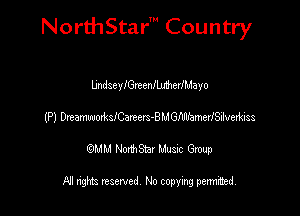 NorthStar' Country

UndseylGreenlbmerIMayo
(P) DmrmmMsICmm-BMGIL'VamedSiwhss
emu NorthStar Music Group

All rights reserved No copying permithed