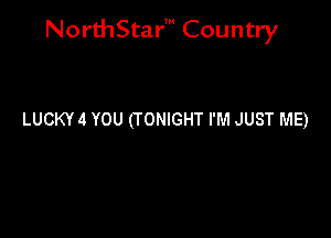 NorthStar' Country

LUCKY4 YOU (TONIGHT I'M JUST ME)