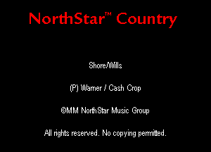 NorthStar' Country

Shomfmfulls
(P) Women f Cash Cmp
QMM NorthStar Musuc Group

NI rights reserved No copying permmed,
