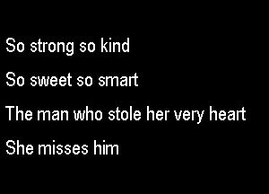 80 strong so kind

So sweet so smart

The man who stole her very heart

She misses him