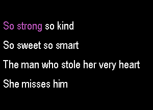 80 strong so kind

So sweet so smart

The man who stole her very heart

She misses him