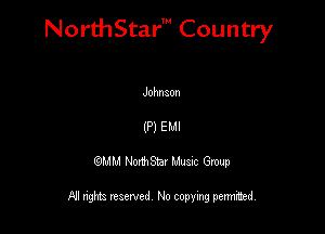 NorthStar' Country

JohnaOn
(P) EMI

QMM NorthStar Musxc Group

All rights reserved No copying permithed,