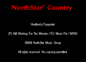NorthStar' Country

Heaherllearperner
(P) St! Wm Few The Woman I RC Moon Pie I MRBI
emu NorthStar Music Group

All rights reserved No copying permithed