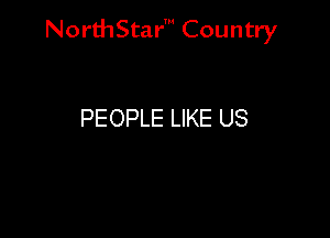 NorthStar' Country

PEOPLE LIKE US