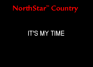 NorthStar' Country

IT'S MY TIME