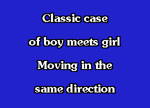 Classic case

of boy meets girl

Moving in the

same direction