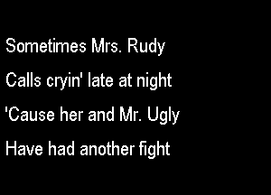 Sometimes Mrs. Rudy

Calls cryin' late at night

'Cause her and Mr. Ugly
Have had another fight