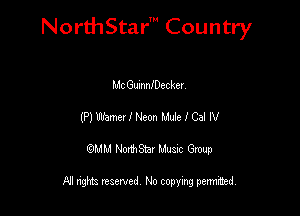 NorthStar' Country

Mt GumnfDeckeI
(P) Wamev I Neon We 1 Cal IV
QMM NorthStar Musxc Group

All rights reserved No copying permithed,