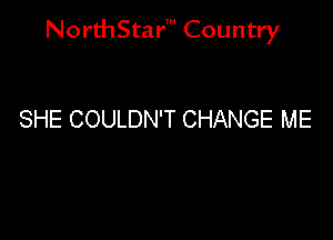 NorthStar' Country

SHE COULDN'T CHANGE ME